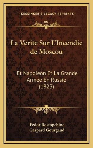 La Verite Sur L'Incendie de Moscou: Et Napoleon Et La Grande Armee En Russie (1823)