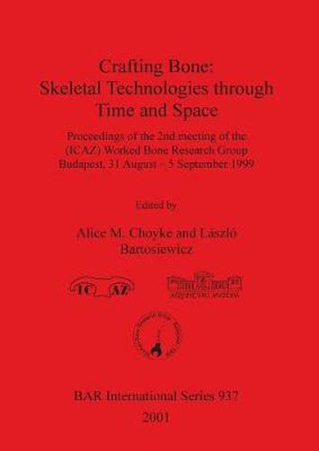 Crafting Bone: Skeletal Technologies through Time and Space: Proceedings of the 2nd meeting of the (ICAZ) Worked Bone Research Group Budapest, 31 August - 5 September 1999