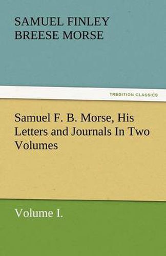 Cover image for Samuel F. B. Morse, His Letters and Journals in Two Volumes