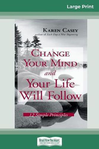 Change Your Mind and Your Life Will Follow: 12 Simple Principles (16pt Large Print Edition)