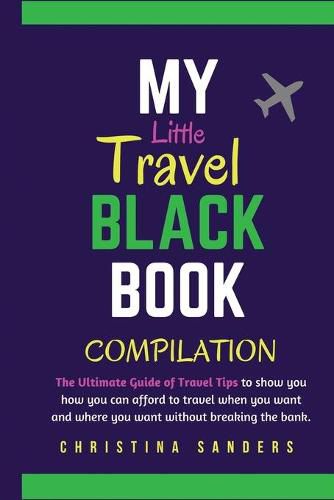 Cover image for My Little Travel Black Books Compilation: The Ultimate Guide to Travel Tips to show you how to afford to travel when you want to and where you want to without breaking the bank.