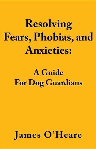 Cover image for Resolving Fears, Phobias, and Anxieties: A Guide for Dog Guardians