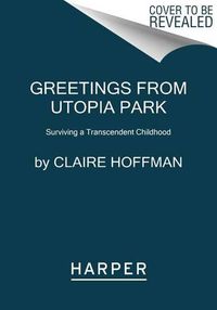 Cover image for Greetings from Utopia Park: Surviving a Transcendent Childhood