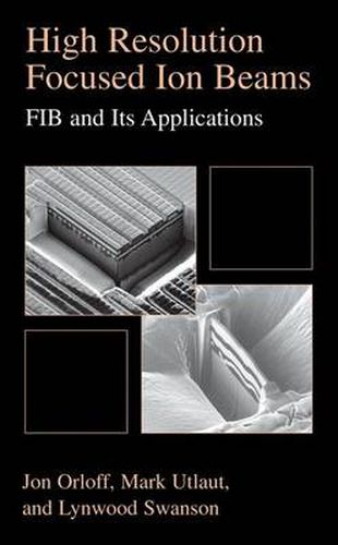 Cover image for High Resolution Focused Ion Beams: FIB and its Applications: The Physics of Liquid Metal Ion Sources and Ion Optics and Their Application to Focused Ion Beam Technology