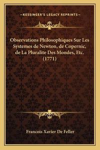 Cover image for Observations Philosophiques Sur Les Systemes de Newton, de Copernic, de La Pluralite Des Mondes, Etc. (1771)