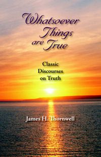 Cover image for Whatsoever Things Are True: Classic Discourses on Truth