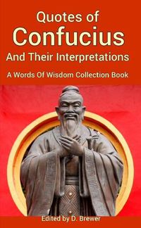 Cover image for Quotes of Confucius And Their Interpretations, A Words Of Wisdom Collection Book