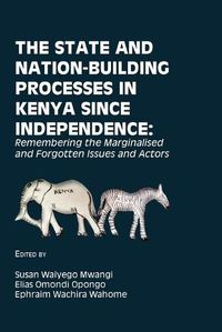 Cover image for The State and Nation-Building Processes in Kenya since Independence: Remembering the Marginalised and Forgotten Issues and Actors