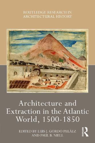 Cover image for Architecture and Extraction in the Atlantic World, 1500-1850