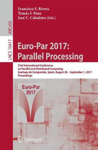 Cover image for Euro-Par 2017: Parallel Processing: 23rd International Conference on Parallel and Distributed Computing, Santiago de Compostela, Spain, August 28 - September 1, 2017, Proceedings