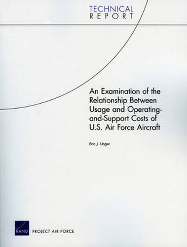 Cover image for An Examination of the Relationship Between Usage and Operating-and-Support Costs of U.S. Air Force Aircraft, 2009