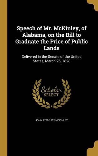 Cover image for Speech of Mr. McKinley, of Alabama, on the Bill to Graduate the Price of Public Lands