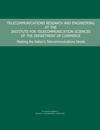 Cover image for Telecommunications Research and Engineering at the Institute for Telecommunication Sciences of the Department of Commerce: Meeting the Nation's Telecommunications Needs