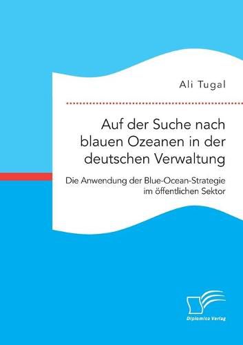 Cover image for Auf der Suche nach blauen Ozeanen in der deutschen Verwaltung. Die Anwendung der Blue-Ocean-Strategie im oeffentlichen Sektor