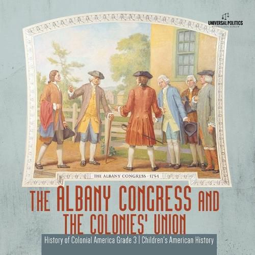 The Albany Congress and The Colonies' Union History of Colonial America Grade 3 Children's American History