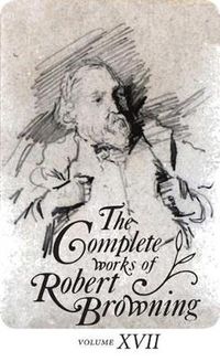 Cover image for The Complete Works of Robert Browning, Volume XVII: With Variant Readings and Annotations