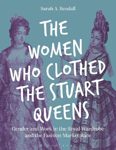Cover image for The Women Who Clothed the Stuart Queens