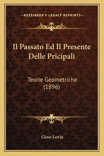 Cover image for Il Passato Ed Il Presente Delle Pricipali: Teorie Geometriche (1896)