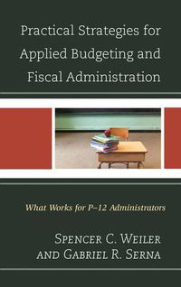 Cover image for Practical Strategies for Applied Budgeting and Fiscal Administration: What Works for P-12 Administrators