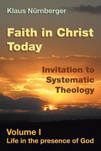 Cover image for Faith in Christ Today Invitation to Systematic Theology: Volume I Life in the presence of God