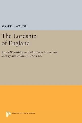 Cover image for The Lordship of England: Royal Wardships and Marriages in English Society and Politics, 1217-1327