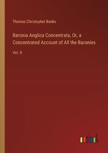 Baronia Anglica Concentrata, Or, a Concentrated Account of All the Baronies