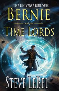 Cover image for The Universe Builders: Bernie and the Time Lords: humorous epic fantasy / science fiction adventure