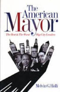 Cover image for The American Mayor: The Best and the Worst Big-City Leaders