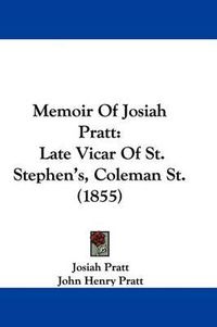 Cover image for Memoir Of Josiah Pratt: Late Vicar Of St. Stephen's, Coleman St. (1855)