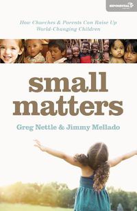 Cover image for Small Matters: How Churches and Parents Can Raise Up World-Changing Children