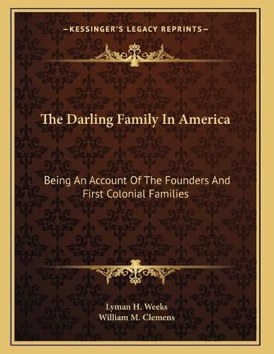 Cover image for The Darling Family in America: Being an Account of the Founders and First Colonial Families