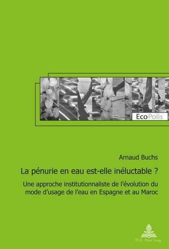 Cover image for La Penurie En Eau Est-Elle Ineluctable ?: Une Approche Institutionnaliste de l'Evolution Du Mode d'Usage de l'Eau En Espagne Et Au Maroc