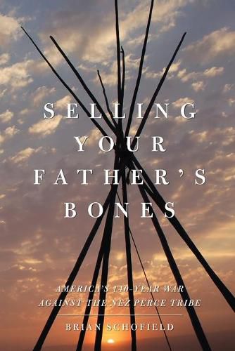 Cover image for Selling Your Father's Bones: America's 140-Year War Against the Nez Perce Tribe