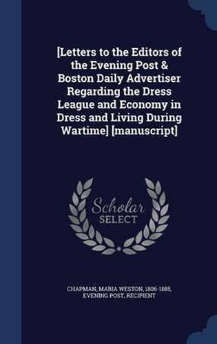 Cover image for [Letters to the Editors of the Evening Post & Boston Daily Advertiser Regarding the Dress League and Economy in Dress and Living During Wartime] [Manuscript]