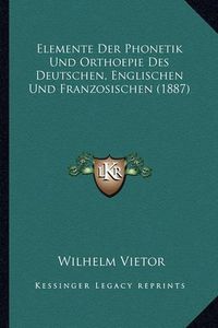 Cover image for Elemente Der Phonetik Und Orthoepie Des Deutschen, Englischen Und Franzosischen (1887)