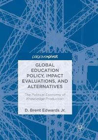 Cover image for Global Education Policy, Impact Evaluations, and Alternatives: The Political Economy of Knowledge Production