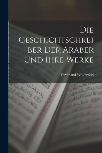 Cover image for Die Geschichtschreiber der Araber und Ihre Werke