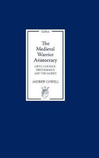 Cover image for The Medieval Warrior Aristocracy: Gifts, Violence, Performance, and the Sacred