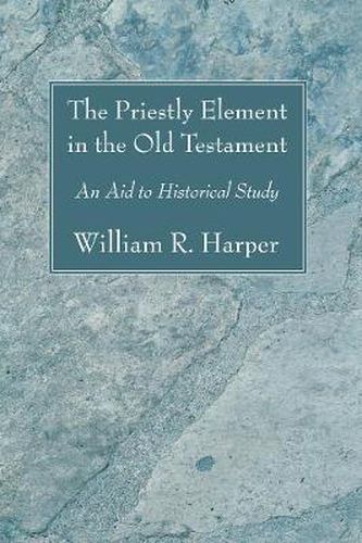 Cover image for The Priestly Element in the Old Testament: An Aid to Historical Study