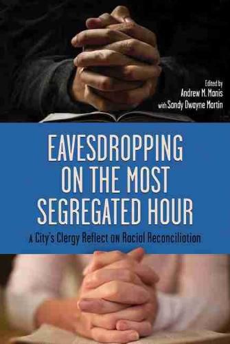 Cover image for Eavesdropping on the Most Segregated Hour: A City's Clergy Reflect on Racial Reconciliation