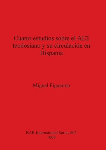 Cover image for Cuatro estudios sobre el AE2 teodosiano y su circulacion en Hispania