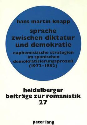 Sprache Zwischen Diktatur Und Demokratie: Euphemistische Strategien Im Spanischen Demokratisierungsprozess (1972-1982)