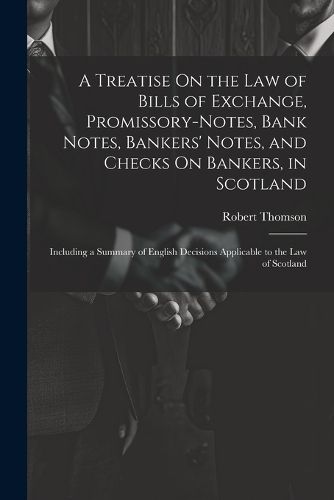 Cover image for A Treatise On the Law of Bills of Exchange, Promissory-Notes, Bank Notes, Bankers' Notes, and Checks On Bankers, in Scotland