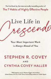 Cover image for Live Life in Crescendo: Your Most Important Work is Always Ahead of You
