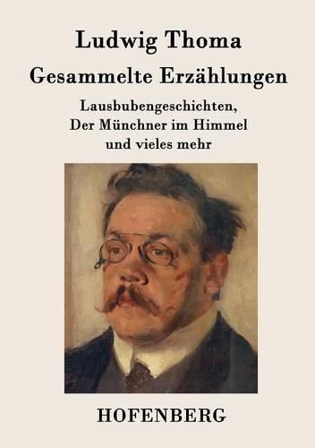 Gesammelte Erzahlungen: Lausbubengeschichten, Der Munchner im Himmel und vieles mehr