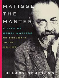 Cover image for Matisse the Master: A Life of Henri Matisse: The Conquest of Colour, 1909-1954