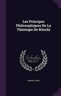 Cover image for Les Principes Philosophiques de La Theologie de Ritschl