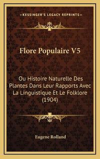 Cover image for Flore Populaire V5: Ou Histoire Naturelle Des Plantes Dans Leur Rapports Avec La Linguistique Et Le Folklore (1904)