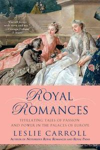 Cover image for Royal Romances: Titillating Tales of Passion and Power in the Palaces of Europe