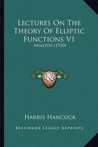 Cover image for Lectures on the Theory of Elliptic Functions V1 Lectures on the Theory of Elliptic Functions V1: Analysis (1910) Analysis (1910)